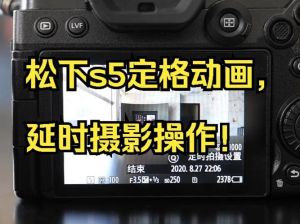 松下s5m2相机如何延时摄影_松下S5M2延时摄影教程，轻松拍出惊艳大片！
